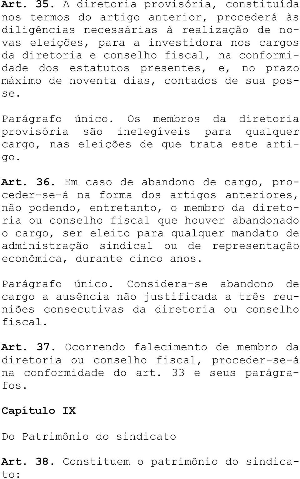 na conformidade dos estatutos presentes, e, no prazo máximo de noventa dias, contados de sua posse. Parágrafo único.