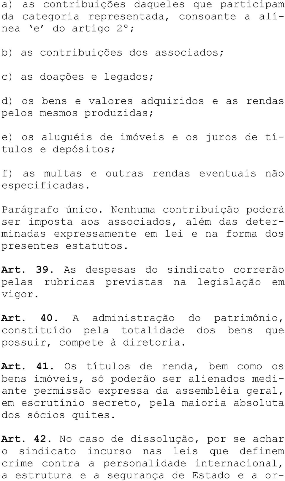 Nenhuma contribuição poderá ser imposta aos associados, além das determinadas expressamente em lei e na forma dos presentes estatutos. Art. 39.