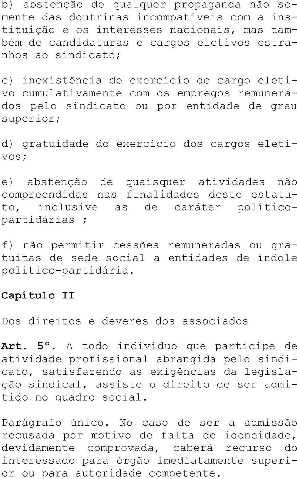 quaisquer atividades não compreendidas nas finalidades deste estatuto, inclusive as de caráter políticopartidárias ; f) não permitir cessões remuneradas ou gratuitas de sede social a entidades de