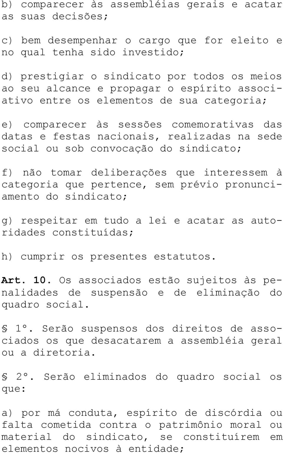 não tomar deliberações que interessem à categoria que pertence, sem prévio pronunciamento do sindicato; g) respeitar em tudo a lei e acatar as autoridades constituídas; h) cumprir os presentes