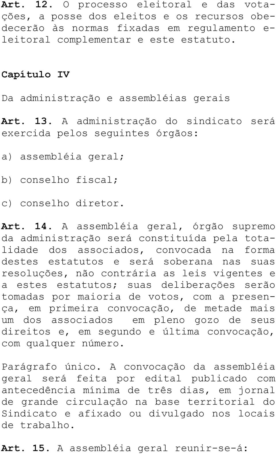 A assembléia geral, órgão supremo da administração será constituída pela totalidade dos associados, convocada na forma destes estatutos e será soberana nas suas resoluções, não contrária as leis