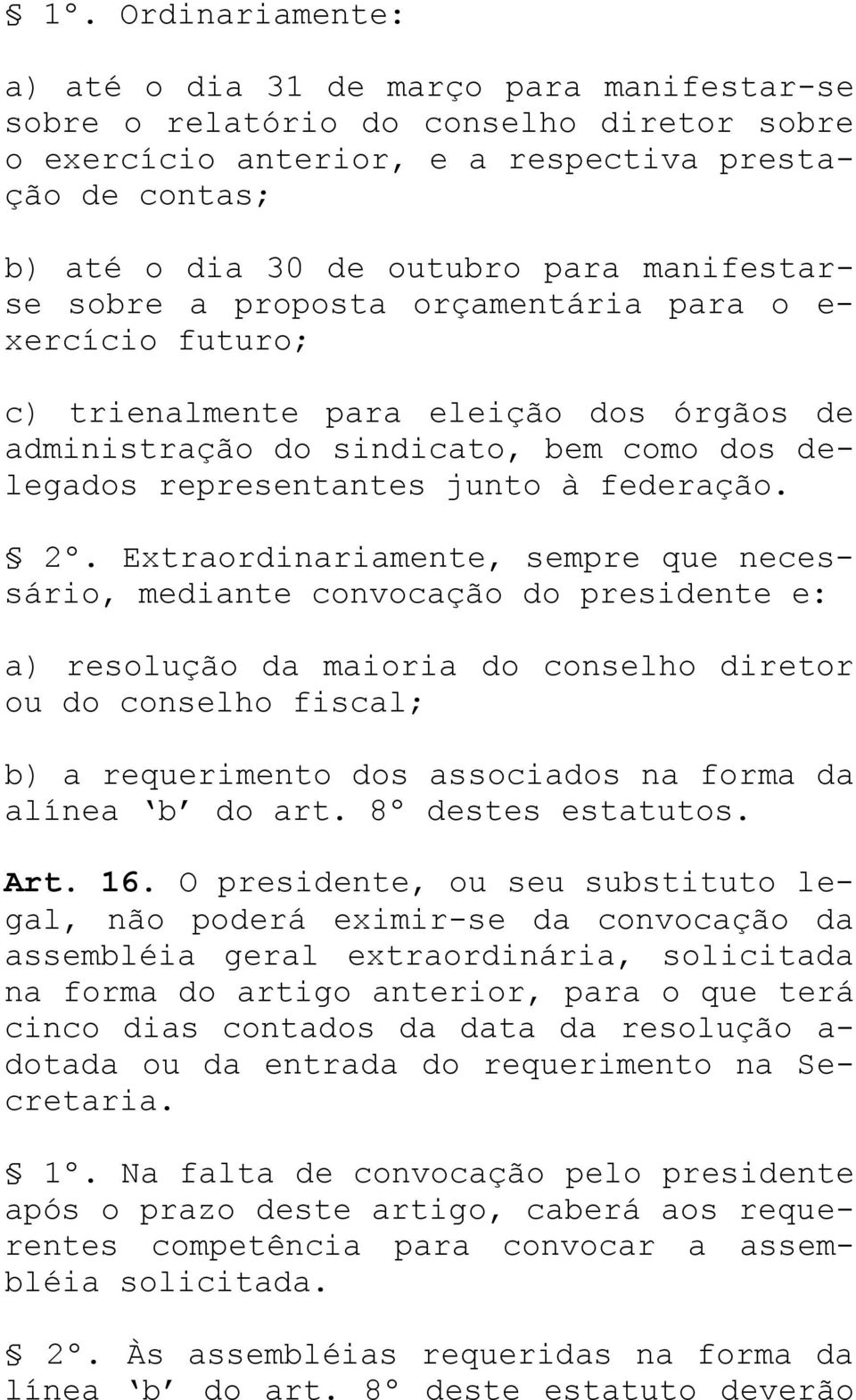 2º. Extraordinariamente, sempre que necessário, mediante convocação do presidente e: a) resolução da maioria do conselho diretor ou do conselho fiscal; b) a requerimento dos associados na forma da