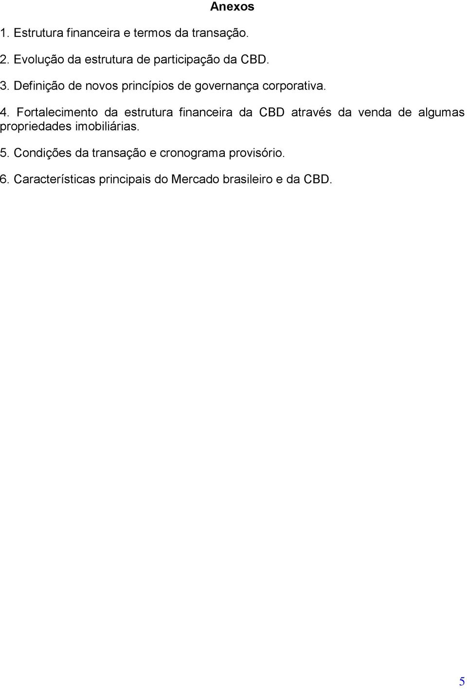 Definição de novos princípios de governança corporativa. 4.