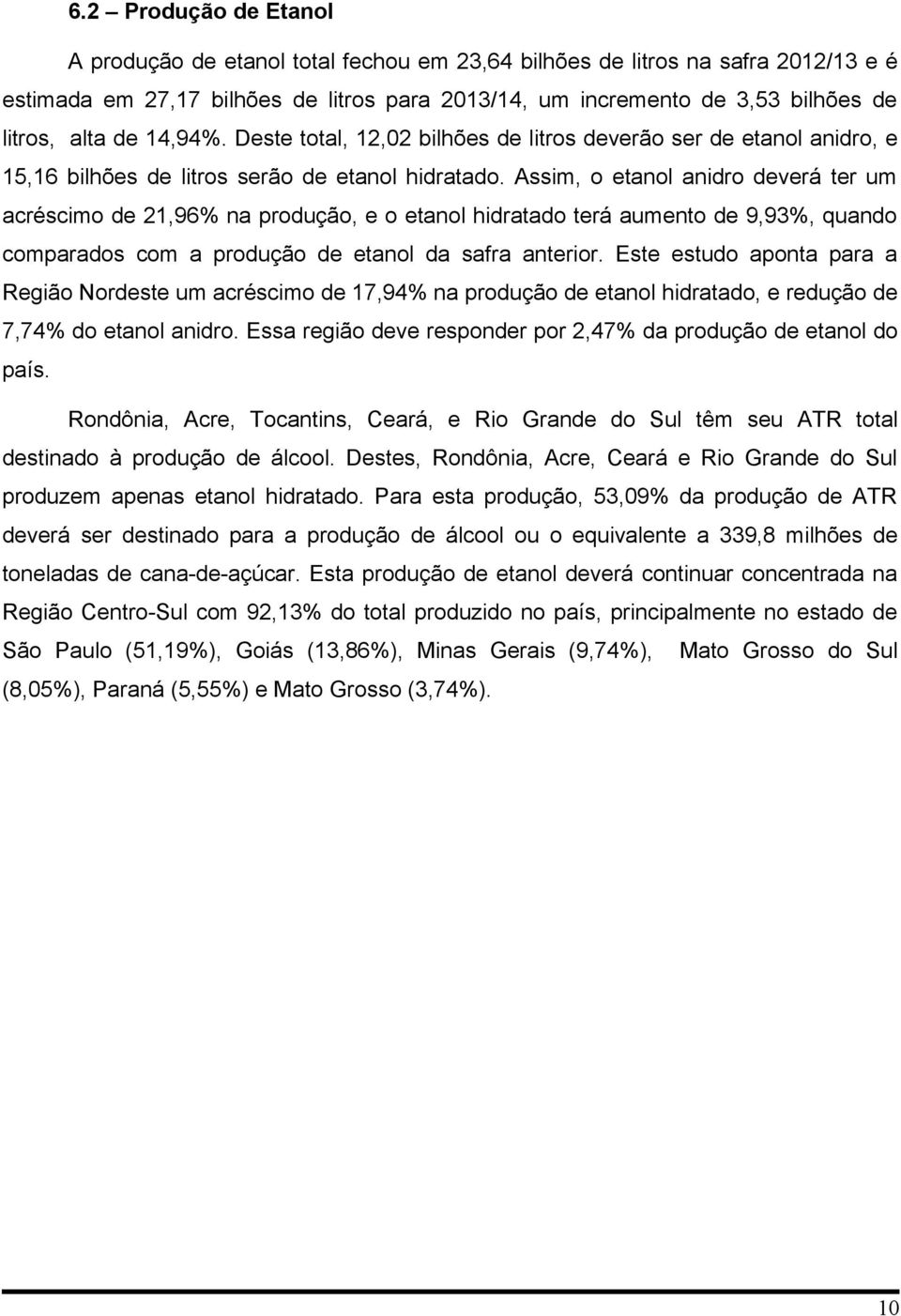 Assim, o etanol anidro deverá ter um acréscimo de 21,96% na produção, e o etanol hidratado terá aumento de 9,93%, quando comparados com a produção de etanol da safra anterior.