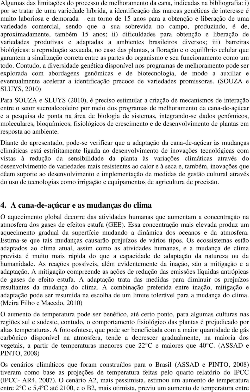 obtenção e liberação de variedades produtivas e adaptadas a ambientes brasileiros diversos; iii) barreiras biológicas: a reprodução sexuada, no caso das plantas, a floração e o equilíbrio celular que