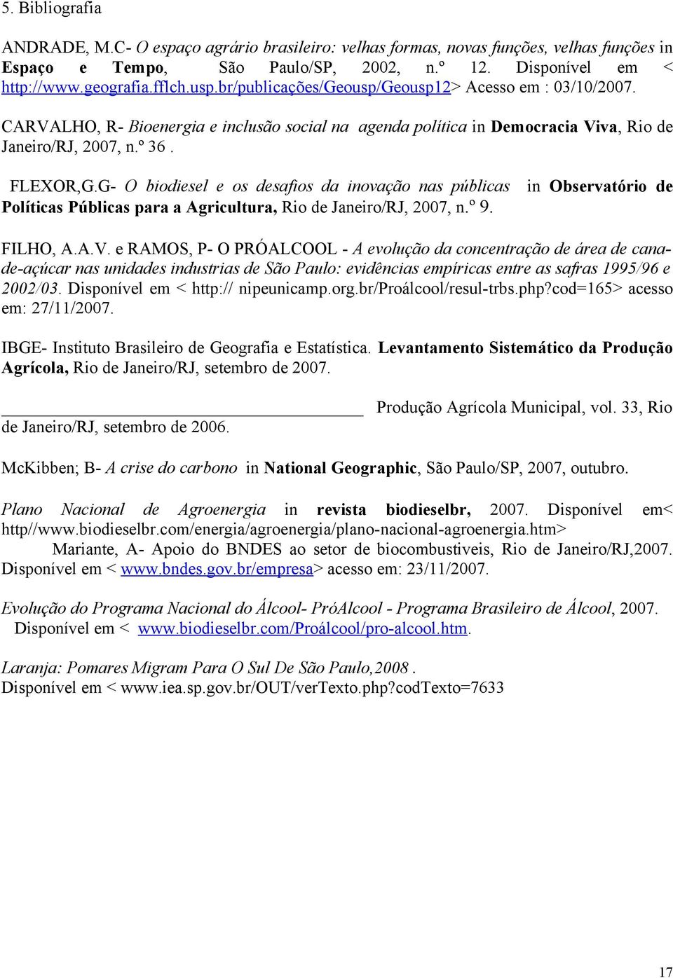 G- O biodiesel e os desafios da inovação nas públicas Políticas Públicas para a Agricultura, Rio de Janeiro/RJ, 2007, n.º 9. in Observatório de FILHO, A.A.V.