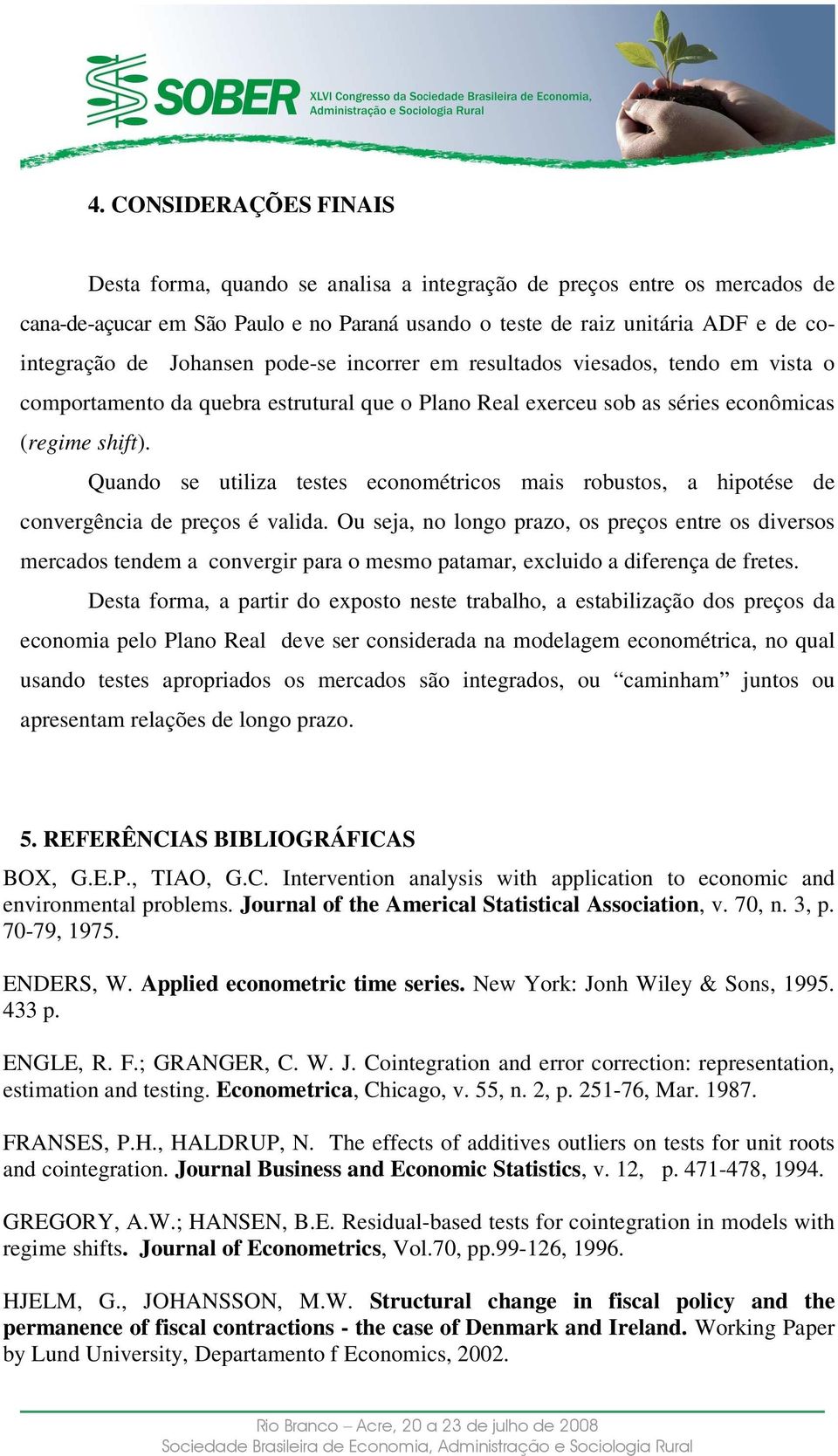 Quando se uiliza eses economéricos mais robusos, a hipoése de convergência de preços é valida.