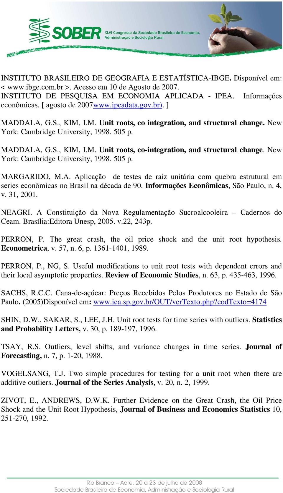 New York: Cambridge Universiy, 1998. 505 p. MARGARIDO, M.A. Aplicação de eses de raiz uniária com quebra esruural em series econômicas no Brasil na década de 90. Informações Econômicas, São Paulo, n.