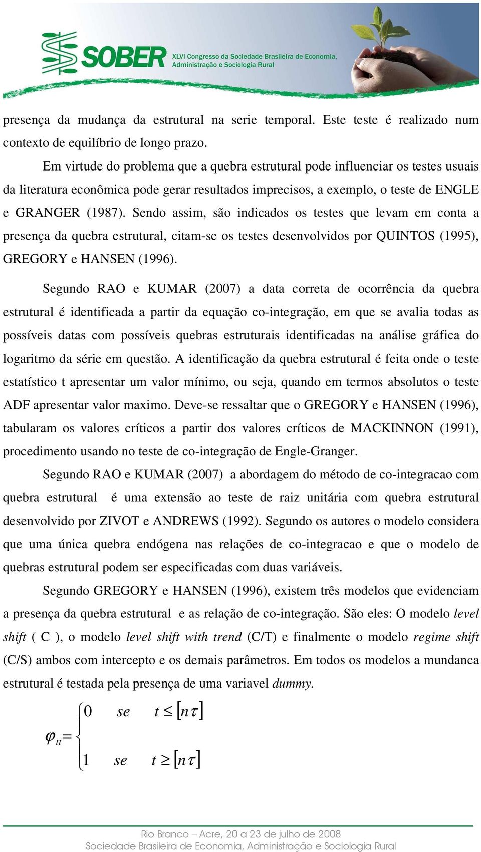 Sendo assim, são indicados os eses que levam em cona a presença da quebra esruural, ciam-se os eses desenvolvidos por QUINTOS (1995), GREGORY e HANSEN (1996).