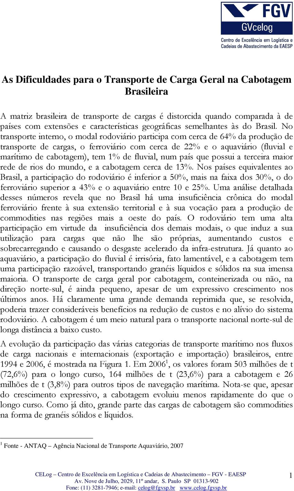 No transporte interno, o modal rodoviário participa com cerca de 64% da produção de transporte de cargas, o ferroviário com cerca de 22% e o aquaviário (fluvial e marítimo de cabotagem), tem 1% de