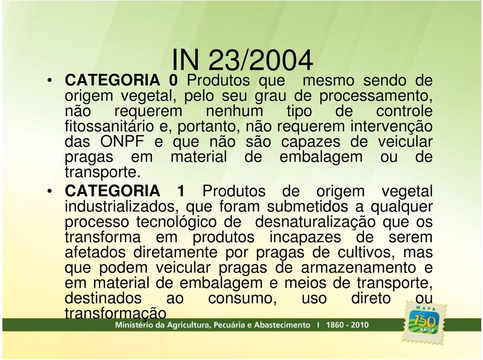 CATEGORIA 1 Produtos de origem vegetal industrializados, que foram submetidos a qualquer processo tecnológico de desnaturalização que os transforma em produtos