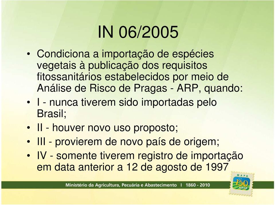 nunca tiverem sido importadas pelo Brasil; II - houver novo uso proposto; III - provierem de