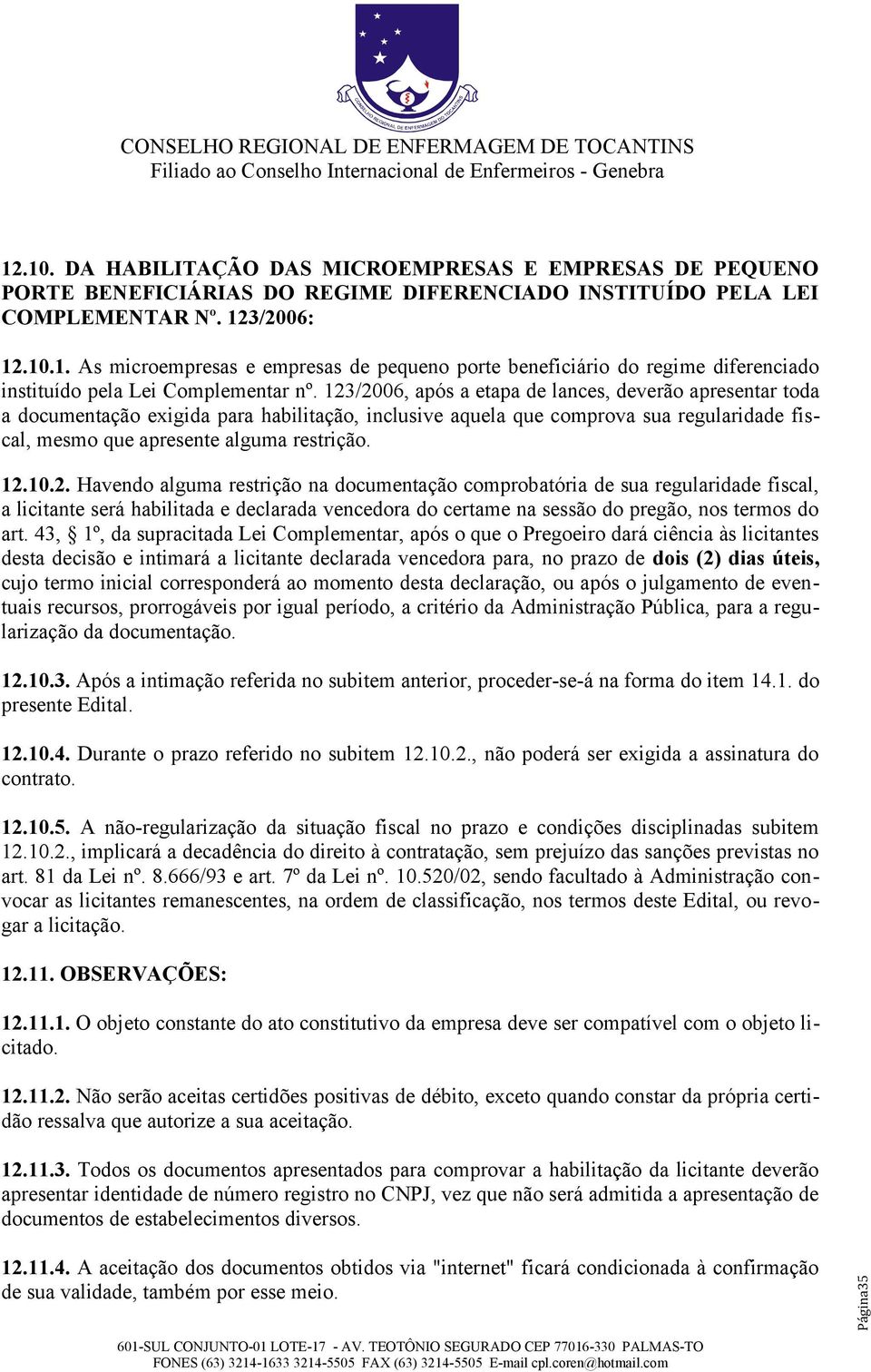 43, 1º, da supracitada Lei Complementar, após o que o Pregoeiro dará ciência às licitantes desta decisão e intimará a licitante declarada vencedora para, no prazo de dois (2) dias úteis, cujo termo