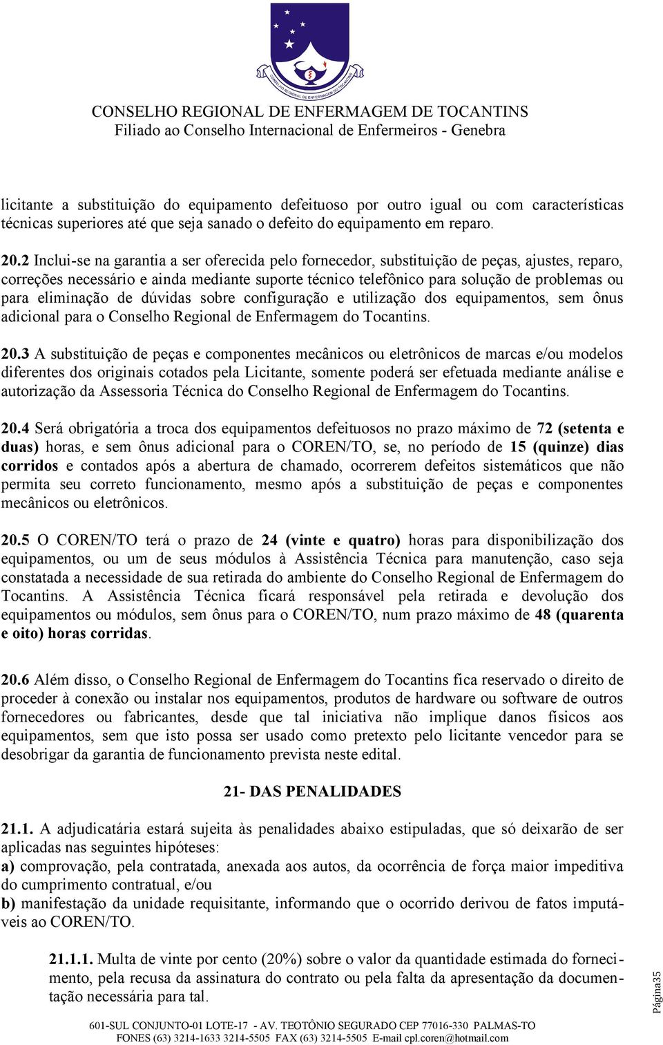eliminação de dúvidas sobre configuração e utilização dos equipamentos, sem ônus adicional para o Conselho Regional de Enfermagem do Tocantins. 20.