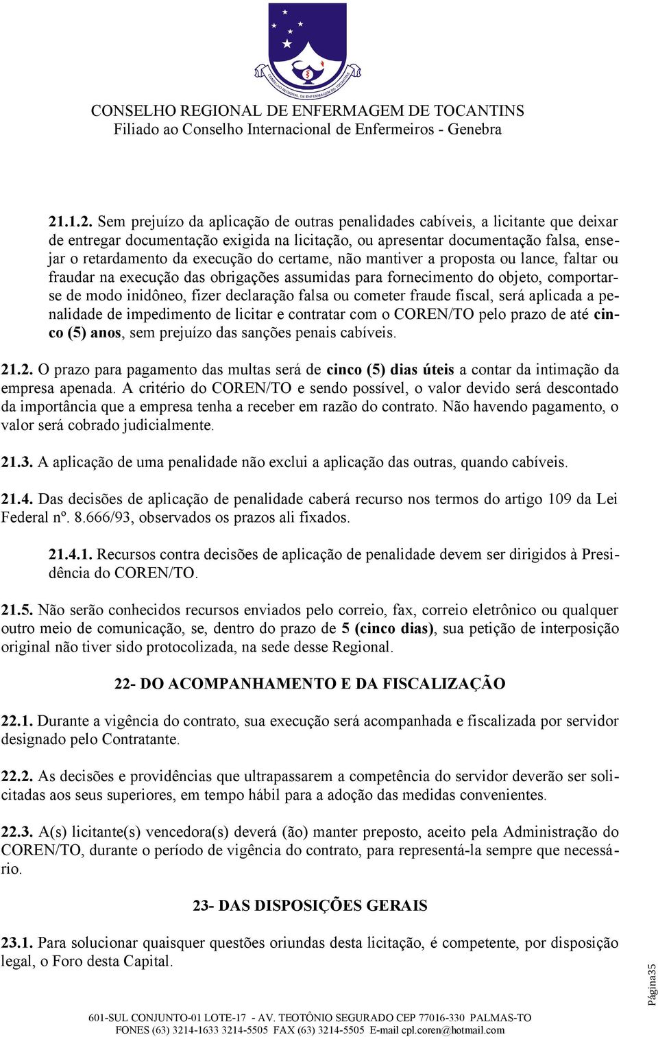 cometer fraude fiscal, será aplicada a penalidade de impedimento de licitar e contratar com o COREN/TO pelo prazo de até cinco (5) anos, sem prejuízo das sanções penais cabíveis. 21