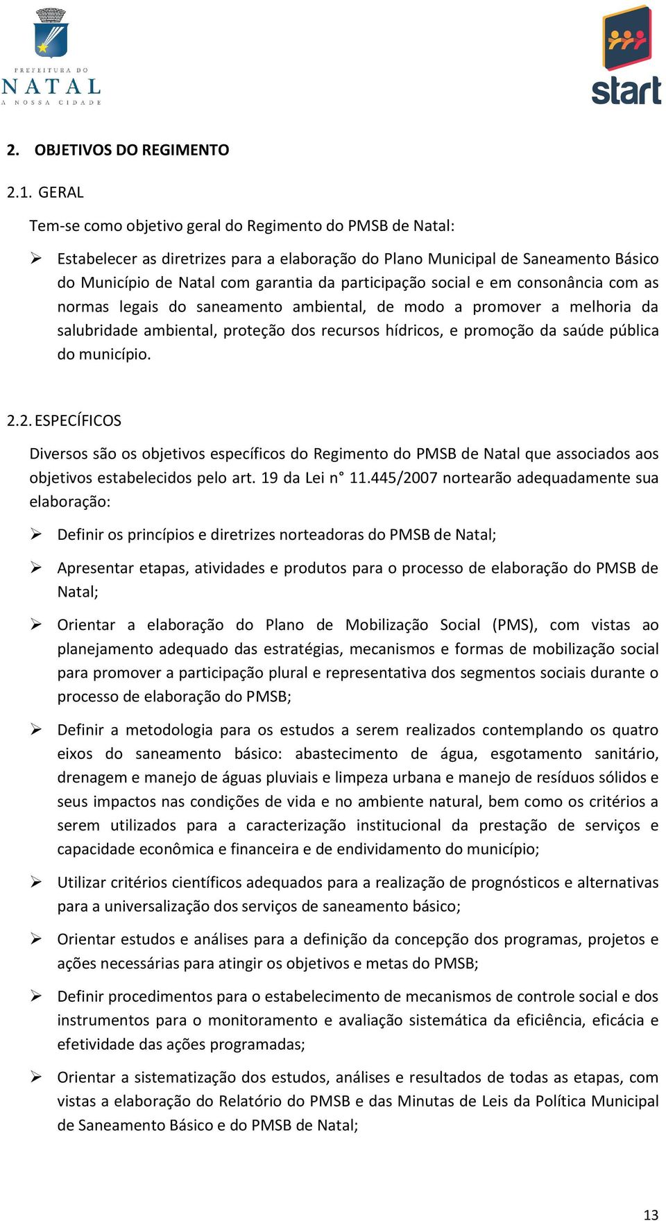 social e em consonância com as normas legais do saneamento ambiental, de modo a promover a melhoria da salubridade ambiental, proteção dos recursos hídricos, e promoção da saúde pública do município.