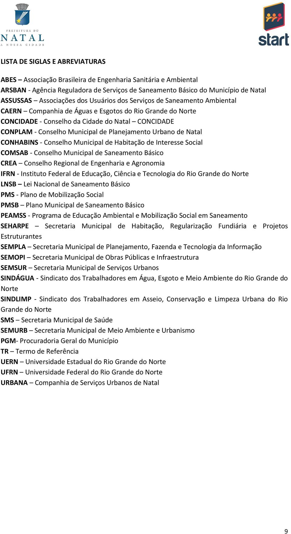 Planejamento Urbano de Natal CONHABINS - Conselho Municipal de Habitação de Interesse Social COMSAB - Conselho Municipal de Saneamento Básico CREA Conselho Regional de Engenharia e Agronomia IFRN -