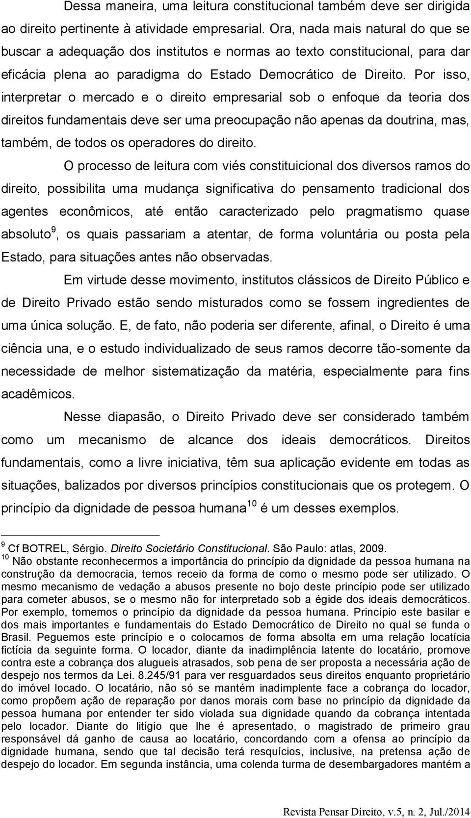 Por isso, interpretar o mercado e o direito empresarial sob o enfoque da teoria dos direitos fundamentais deve ser uma preocupação não apenas da doutrina, mas, também, de todos os operadores do