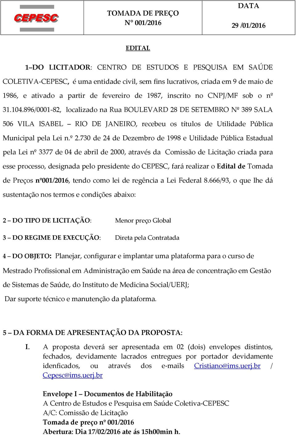 896/0001-82, localizado na Rua BOULEVARD 28 DE SETEMBRO Nº 389 SALA 506 VILA ISABEL RIO DE JANEIRO, recebeu os títulos de Utilidade Pública Municipal pela Lei n.º 2.