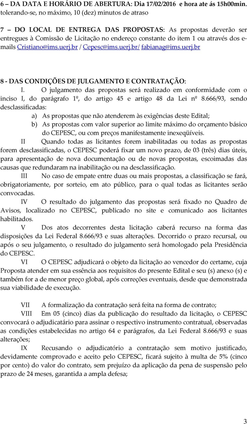 mails Cristiano@ims.uerj.br / Cepesc@ims.uerj.br/ fabianag@ims.uerj.br 8 - DAS CONDIÇÕES DE JULGAMENTO E CONTRATAÇÃO: I.