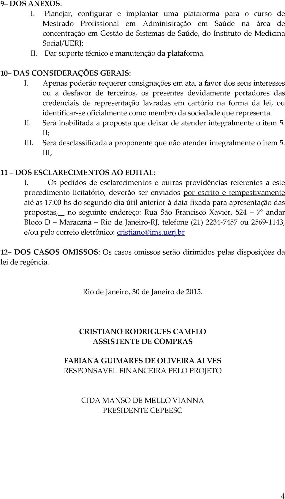 Social/UERJ; II. Dar suporte técnico e manutenção da plataforma. 10 DAS CONSIDERAÇÕES GERAIS: I.