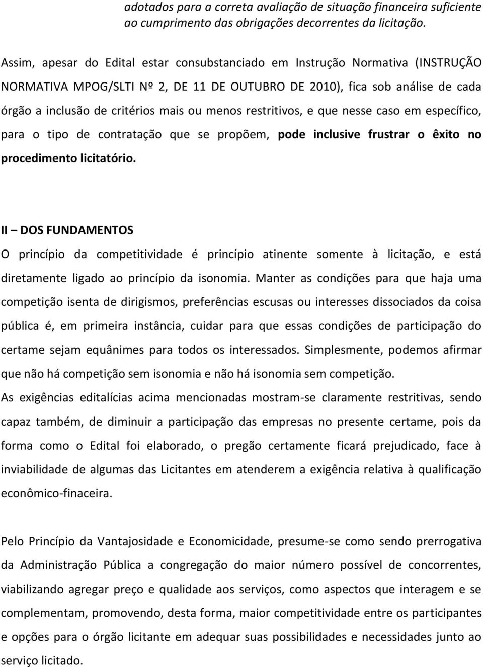 menos restritivos, e que nesse caso em específico, para o tipo de contratação que se propõem, pode inclusive frustrar o êxito no procedimento licitatório.