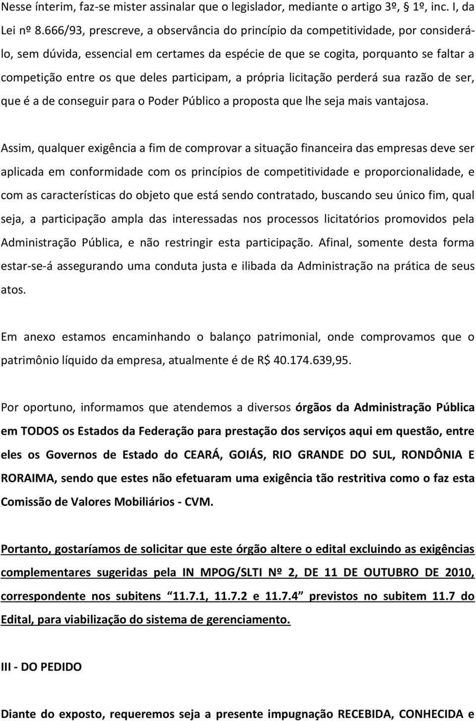 participam, a própria licitação perderá sua razão de ser, que é a de conseguir para o Poder Público a proposta que lhe seja mais vantajosa.