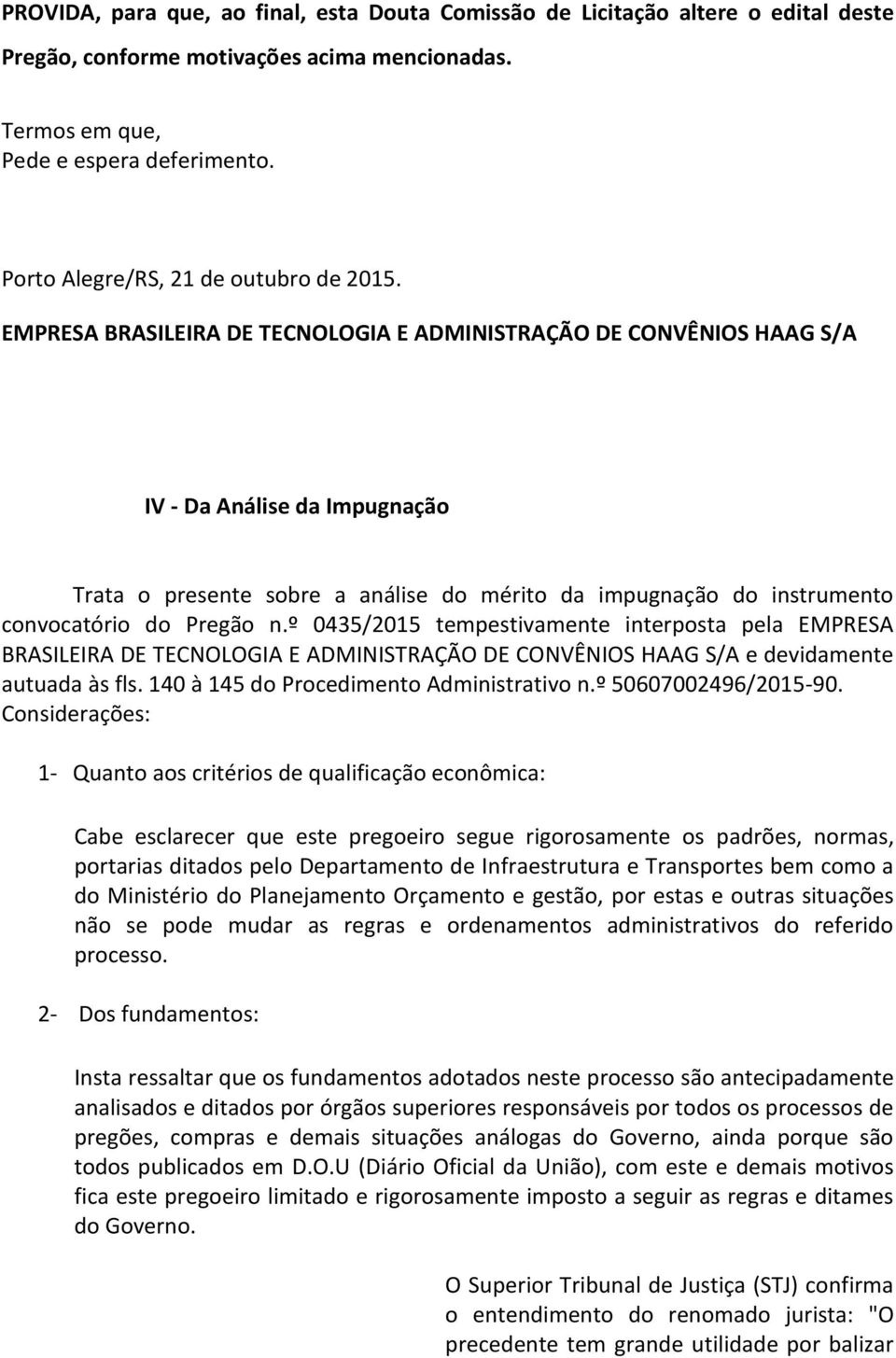 EMPRESA BRASILEIRA DE TECNOLOGIA E ADMINISTRAÇÃO DE CONVÊNIOS HAAG S/A IV - Da Análise da Impugnação Trata o presente sobre a análise do mérito da impugnação do instrumento convocatório do Pregão n.