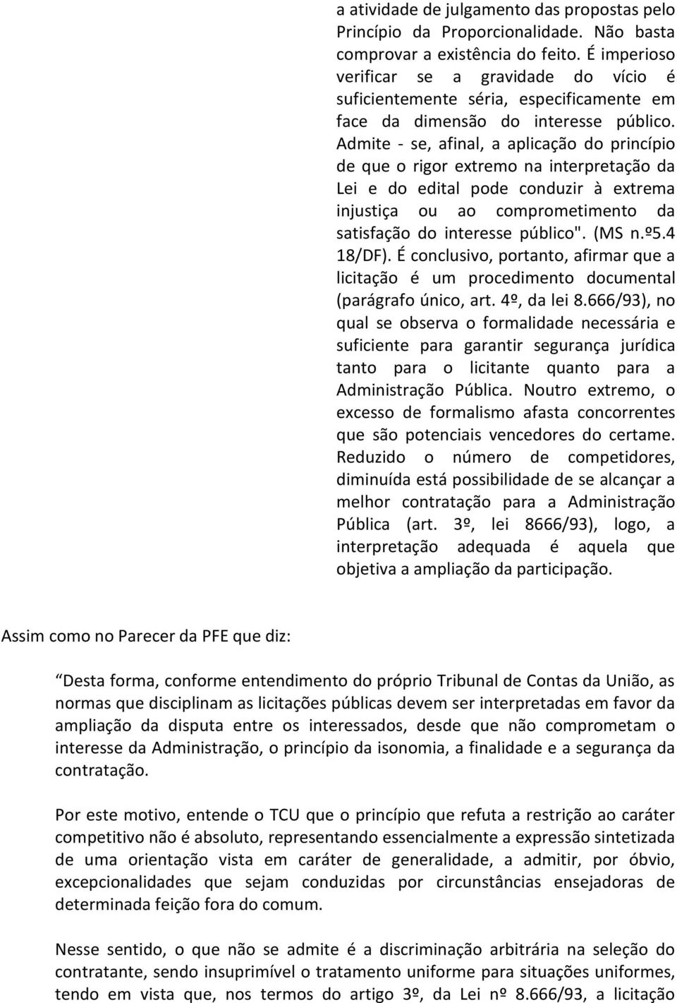 Admite - se, afinal, a aplicação do princípio de que o rigor extremo na interpretação da Lei e do edital pode conduzir à extrema injustiça ou ao comprometimento da satisfação do interesse público".