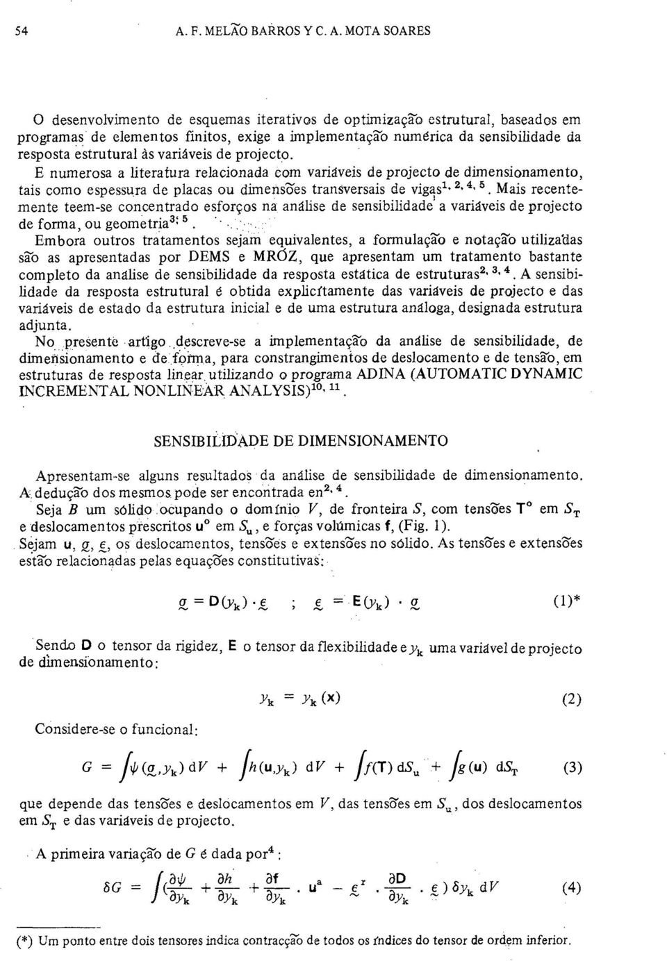 . Mais recentemente teem-se concentrado esforcos na análise de sensibilidade a variáveis de projecto de forma, ou geometria3:.