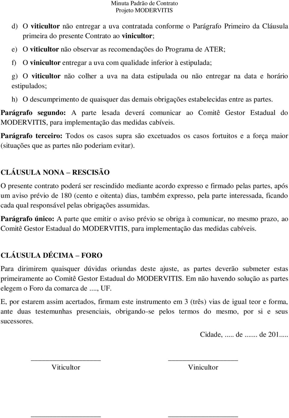 das demais obrigações estabelecidas entre as partes. Parágrafo segundo: A parte lesada deverá comunicar ao Comitê Gestor Estadual do MODERVITIS, para implementação das medidas cabíveis.