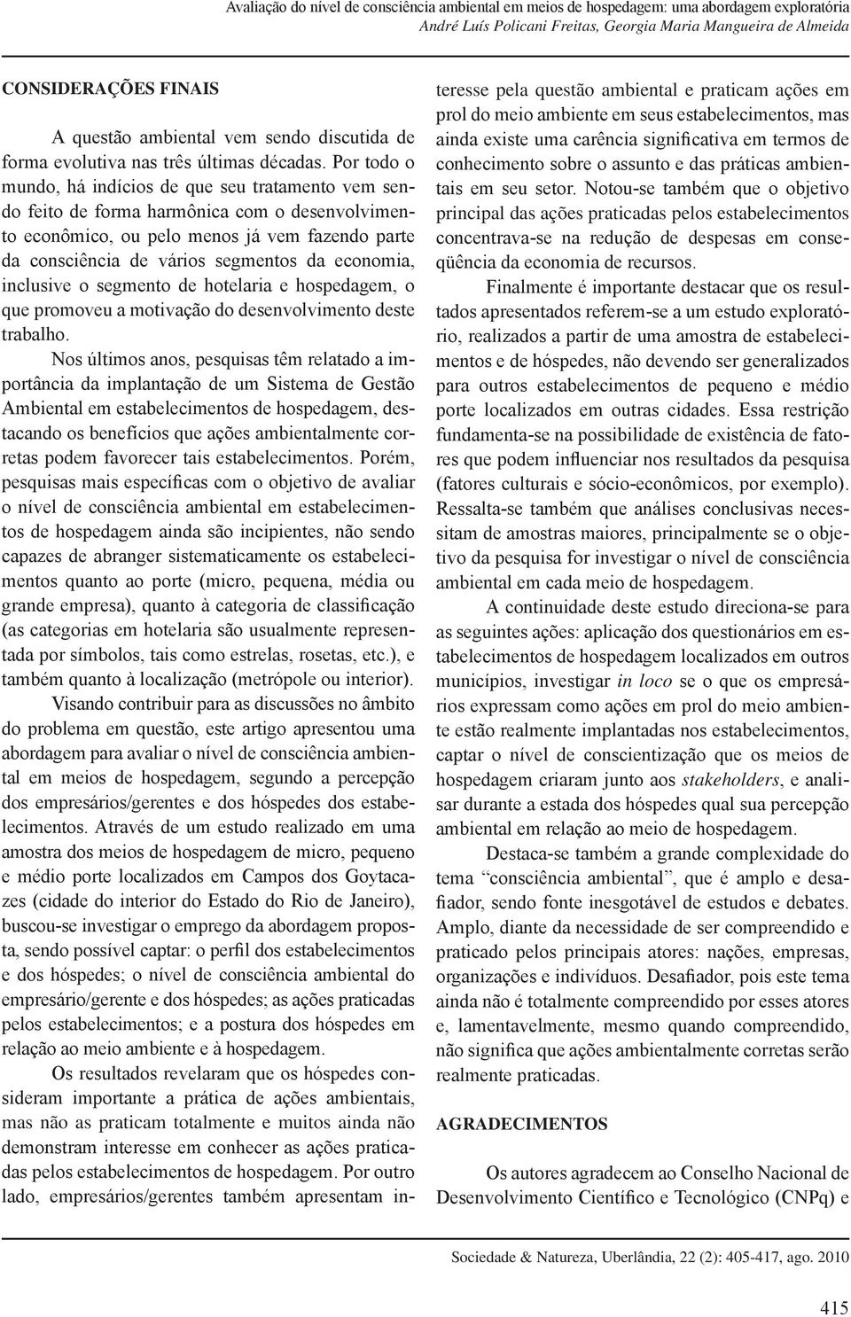 economia, inclusive o segmento de hotelaria e hospedagem, o que promoveu a motivação do desenvolvimento deste trabalho.