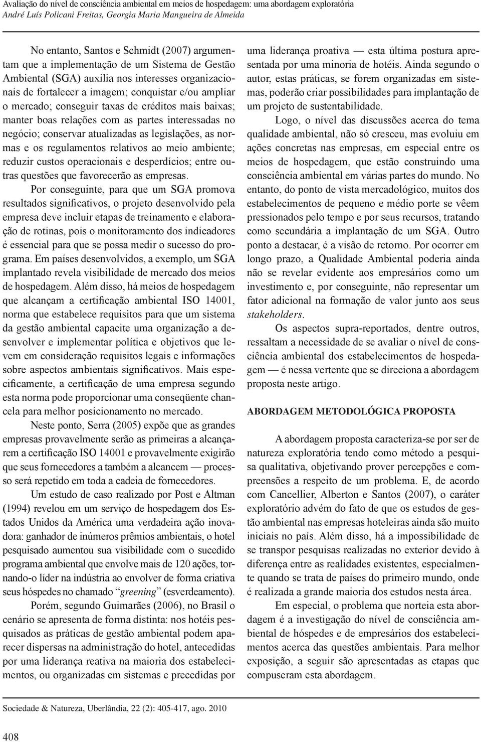 ambiente; reduzir custos operacionais e desperdícios; entre outras questões que favorecerão as empresas.