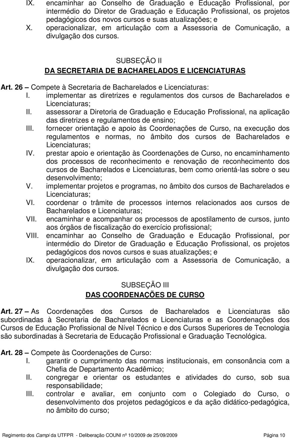 26 Compete à Secretaria de Bacharelados e Licenciaturas: I. implementar as diretrizes e regulamentos dos cursos de Bacharelados e Licenciaturas; II.