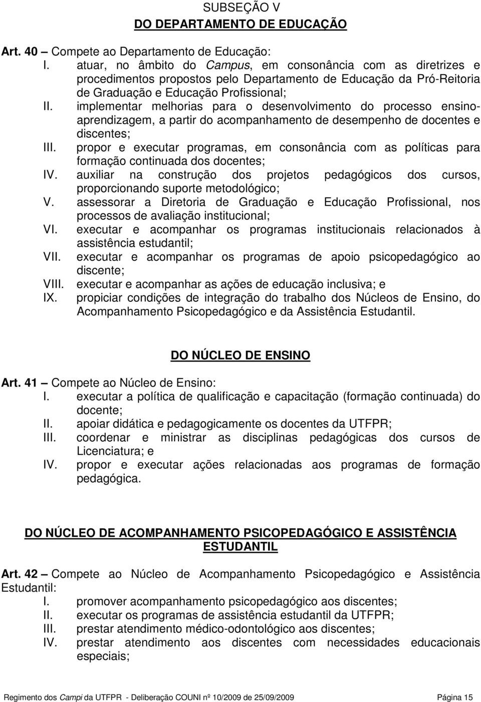 implementar melhorias para o desenvolvimento do processo ensinoaprendizagem, a partir do acompanhamento de desempenho de docentes e III.