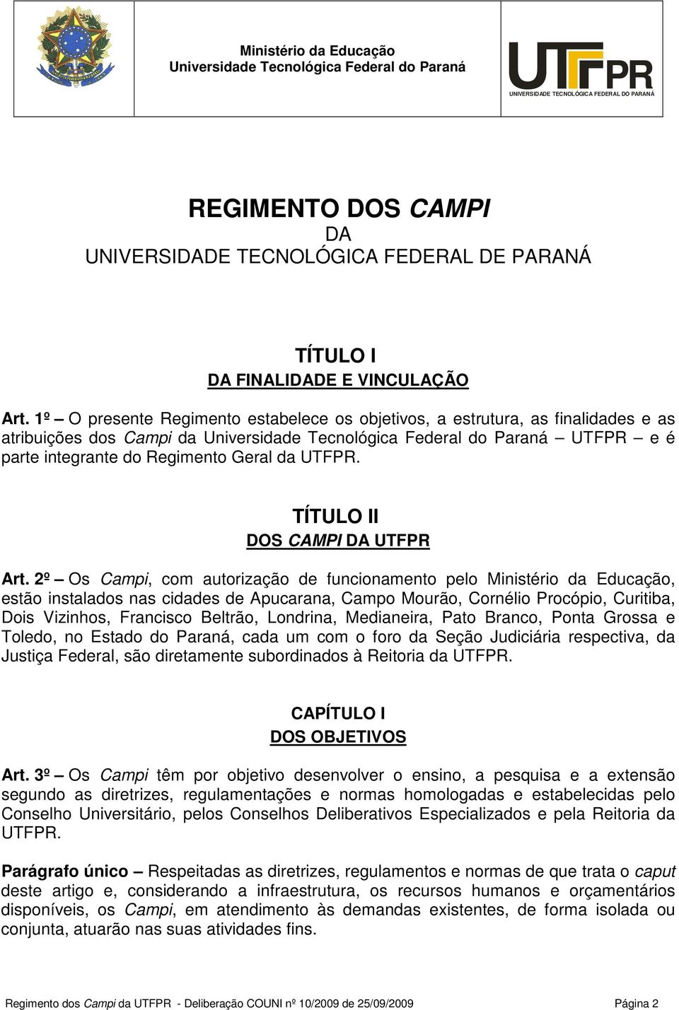 1º O presente Regimento estabelece os objetivos, a estrutura, as finalidades e as atribuições dos Campi da Universidade Tecnológica Federal do Paraná UTFPR e é parte integrante do Regimento Geral da