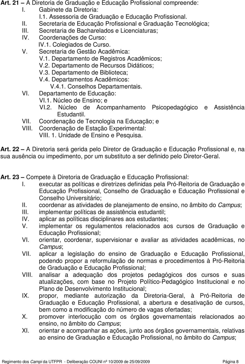 Secretaria de Gestão Acadêmica: V.1. Departamento de Registros Acadêmicos; V.2. Departamento de Recursos Didáticos; V.3. Departamento de Biblioteca; V.4. Departamentos Acadêmicos: V.4.1. Conselhos Departamentais.