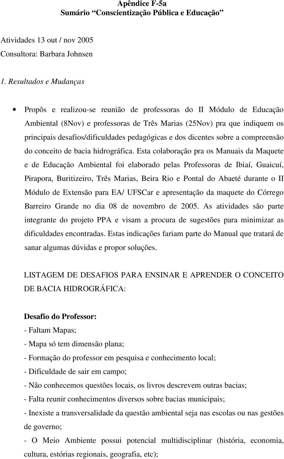 pedagógicas e dos dicentes sobre a compreensão do conceito de bacia hidrográfica.