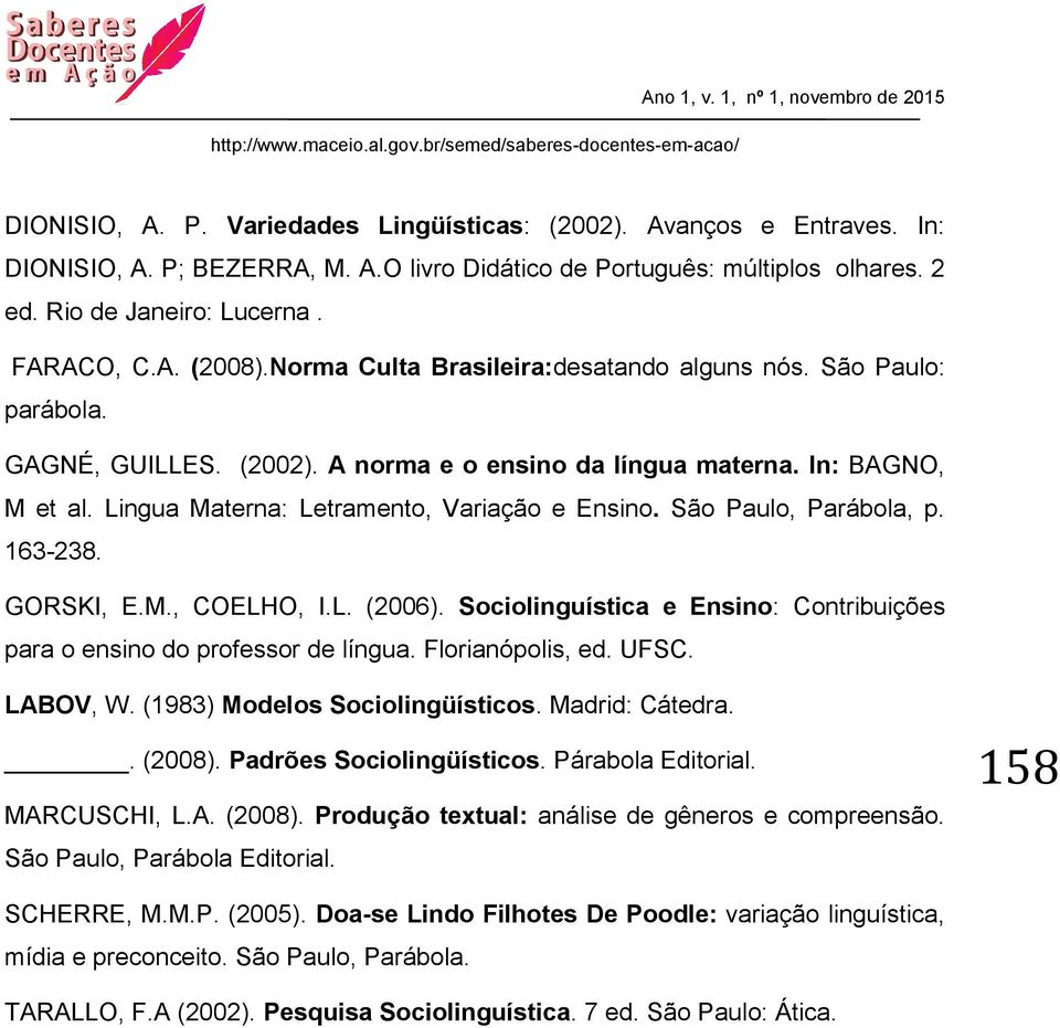 São Paulo, Parábola, p. 163-238. GORSKI, E.M., COELHO, I.L. (2006). Sociolinguística e Ensino: Contribuições para o ensino do professor de língua. Florianópolis, ed. UFSC. LABOV, W.