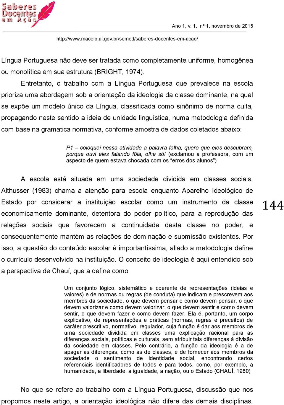 classificada como sinônimo de norma culta, propagando neste sentido a ideia de unidade linguística, numa metodologia definida com base na gramatica normativa, conforme amostra de dados coletados