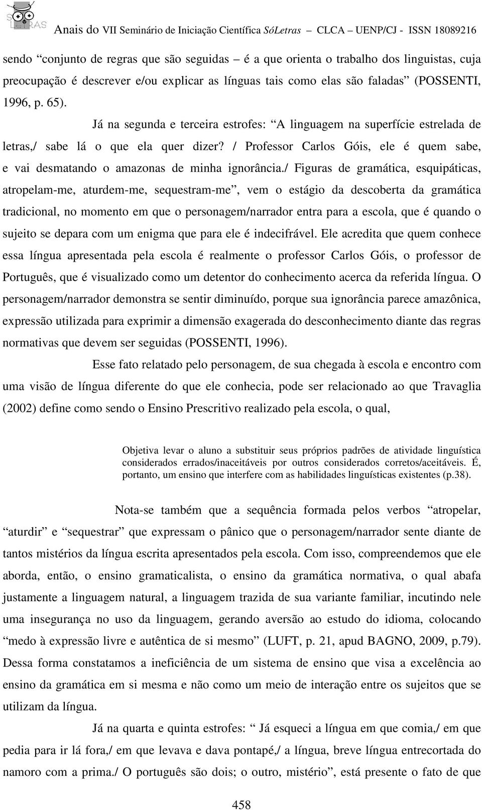 / Professor Carlos Góis, ele é quem sabe, e vai desmatando o amazonas de minha ignorância.