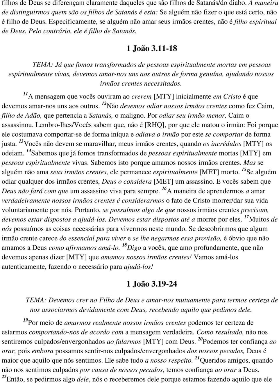 Especificamente, se alguém não amar seus irmãos crentes, não é filho espiritual de Deus. Pelo contrário, ele é filho de Satanás. 1 João 3.