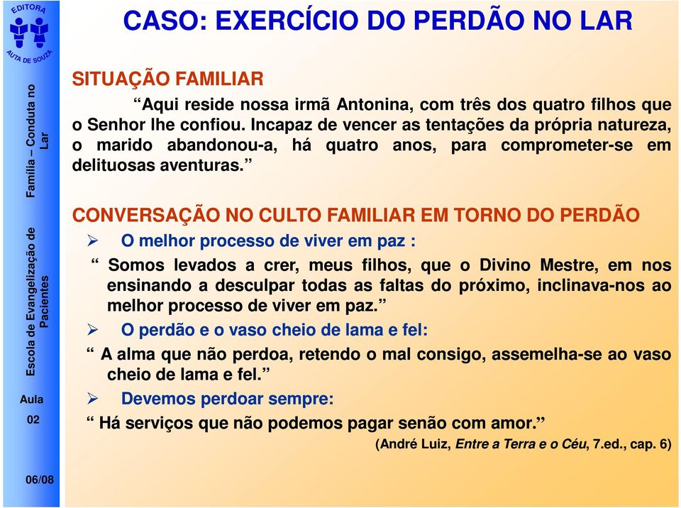 CONVERSAÇÃO NO CULTO FAMILIAR EM TORNO DO PERDÃO O melhor processo de viver em paz : Somos levados a crer, meus filhos, que o Divino Mestre, em nos ensinando a desculpar todas as faltas do