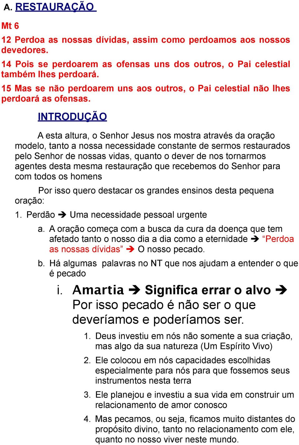 INTRODUÇÃO A esta altura, o Senhor Jesus nos mostra através da oração modelo, tanto a nossa necessidade constante de sermos restaurados pelo Senhor de nossas vidas, quanto o dever de nos tornarmos