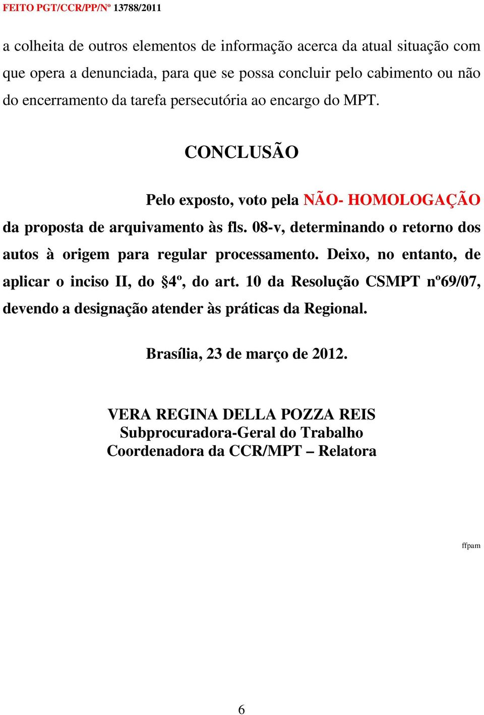 08-v, determinando o retorno dos autos à origem para regular processamento. Deixo, no entanto, de aplicar o inciso II, do 4º, do art.