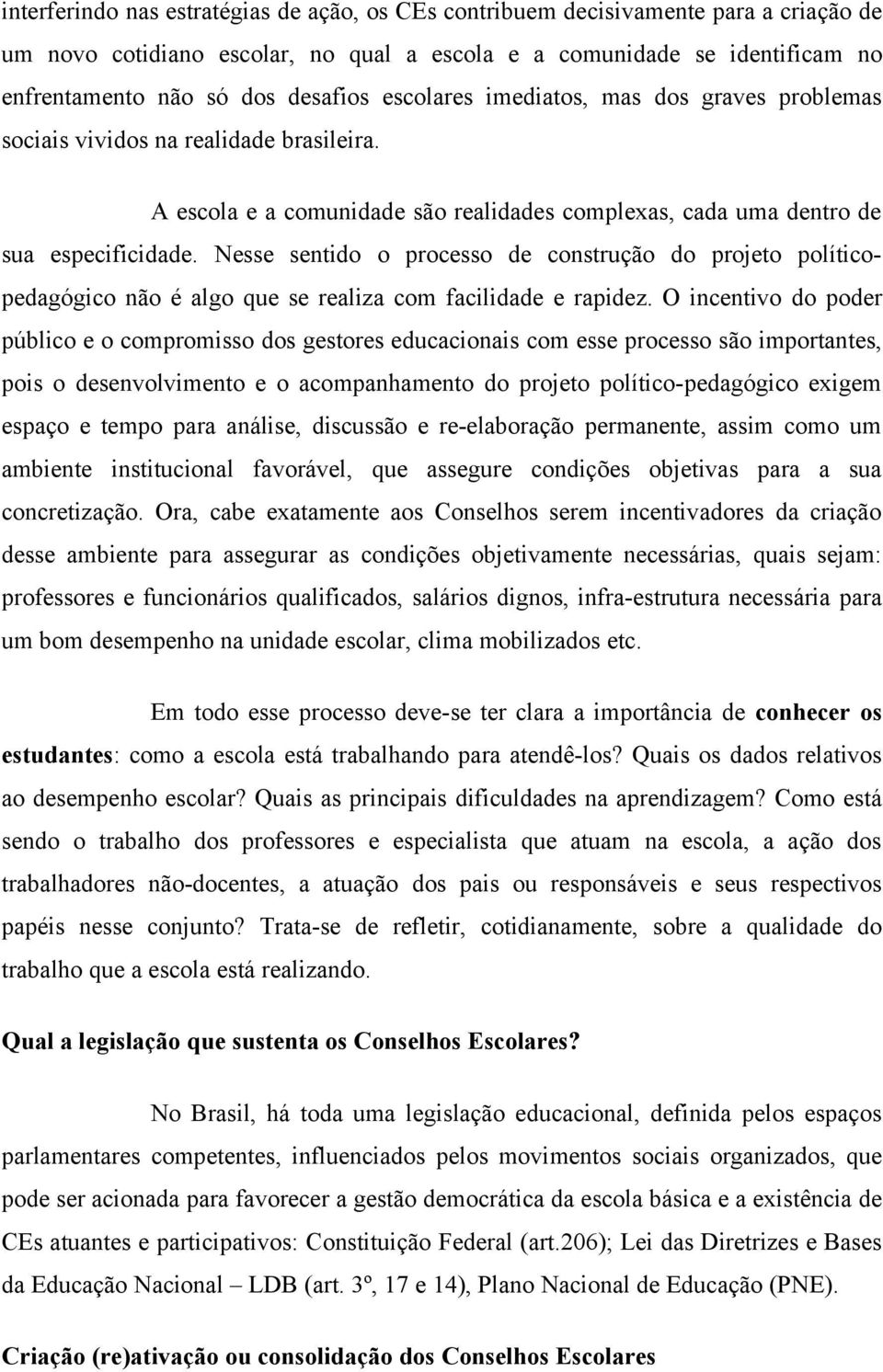 Nesse sentido o processo de construção do projeto políticopedagógico não é algo que se realiza com facilidade e rapidez.