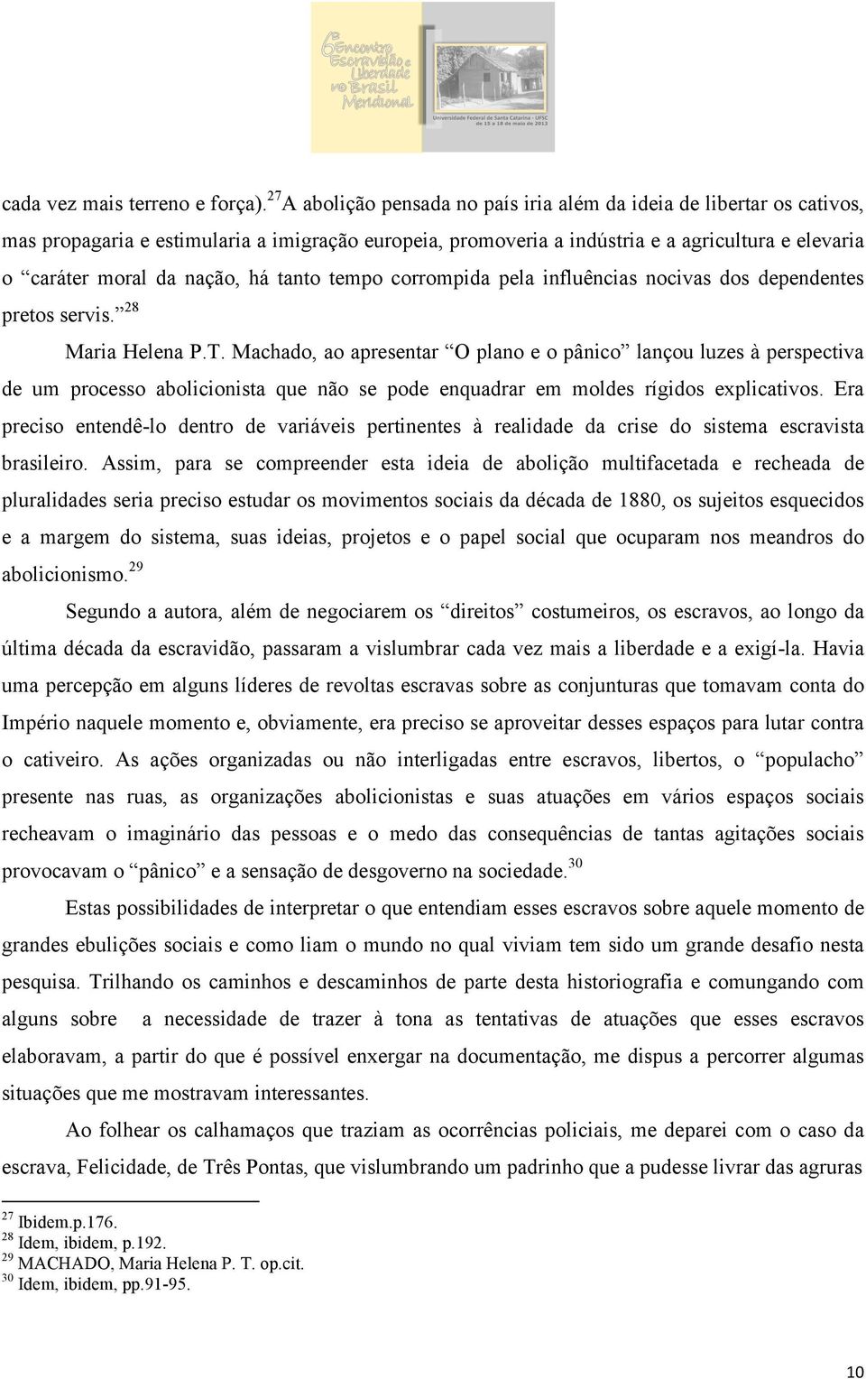 há tanto tempo corrompida pela influências nocivas dos dependentes pretos servis. 28 Maria Helena P.T.