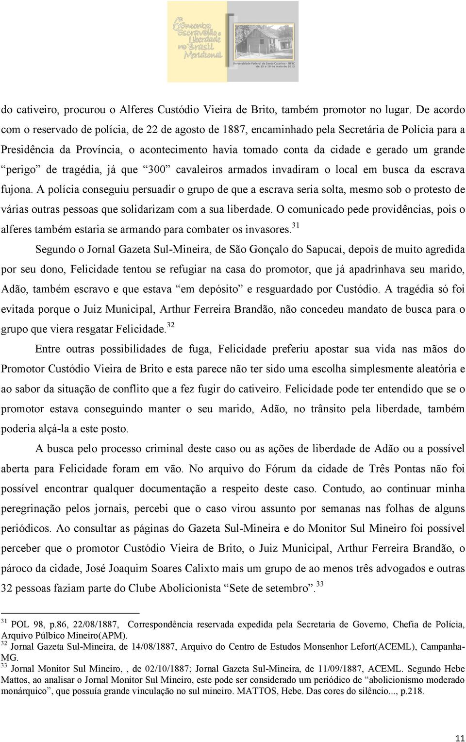 perigo de tragédia, já que 300 cavaleiros armados invadiram o local em busca da escrava fujona.