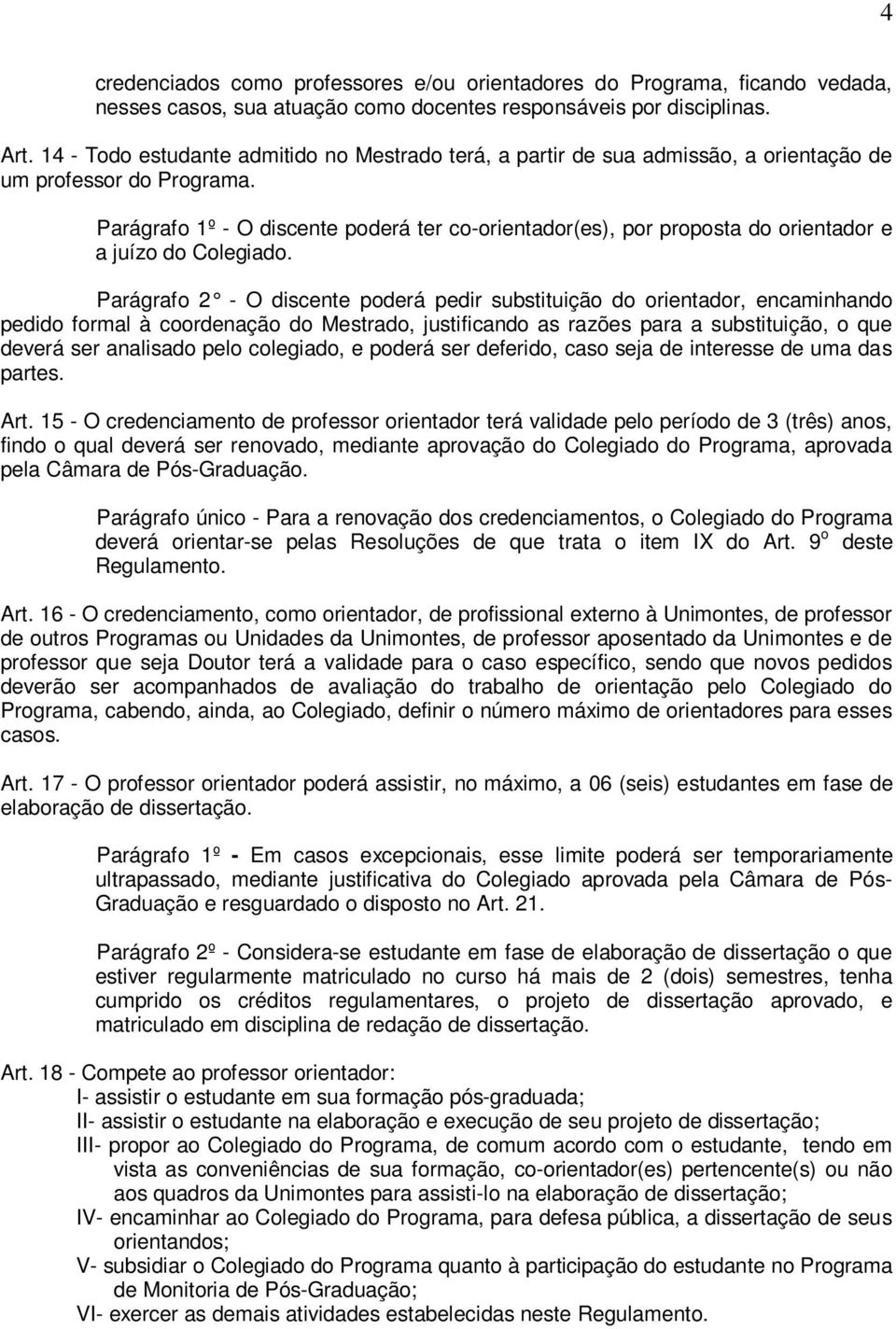 Parágrafo 1º - O discente poderá ter co-orientador(es), por proposta do orientador e a juízo do Colegiado.