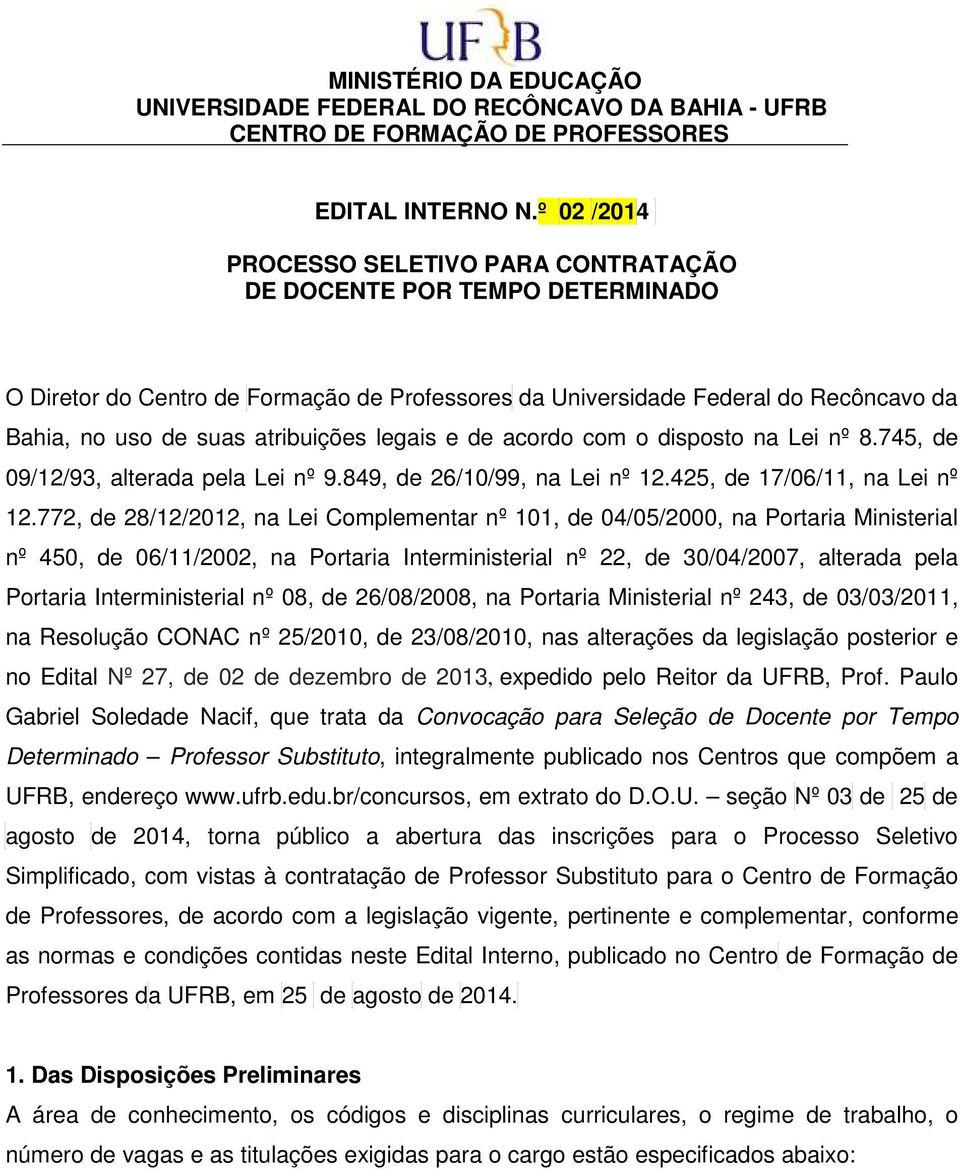 legais e de acordo com o disposto na Lei nº 8.745, de 09/12/93, alterada pela Lei nº 9.849, de 26/10/99, na Lei nº 12.425, de 17/06/11, na Lei nº 12.